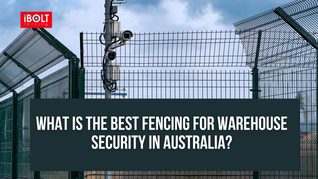 What is the Best Fencing for Warehouse Security in Australia?